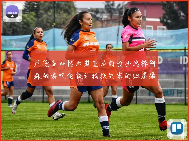 厄德高回忆加盟皇马前险些选择阿森纳感叹伦敦让我找到家的归属感