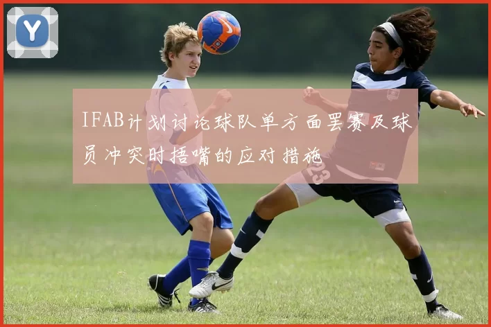 IFAB计划讨论球队单方面罢赛及球员冲突时捂嘴的应对措施